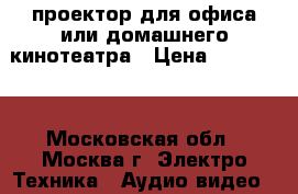 проектор для офиса или домашнего кинотеатра › Цена ­ 350 000 - Московская обл., Москва г. Электро-Техника » Аудио-видео   